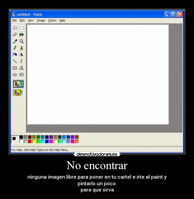 No encontrar - ninguna imagen libre para poner en tu cartel e irte al paint y pintarlo un poco 
para que sirva