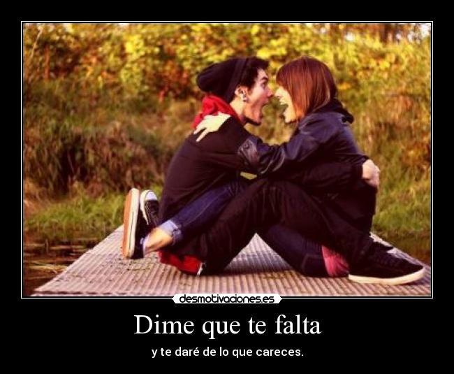 Dime que te falta - y te daré de lo que careces.