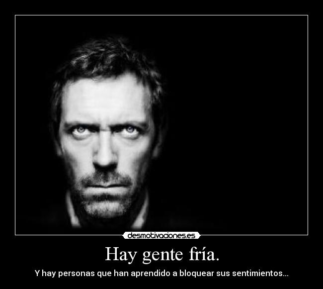 Hay gente fría. -