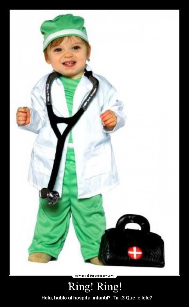 ‎Ring! Ring! - ‎ -Hola, hablo al hospital infantil? -Tiiii:3 Que le lele?