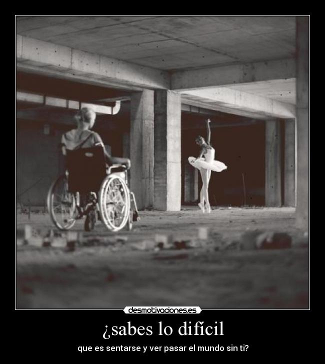 ¿sabes lo difícil -