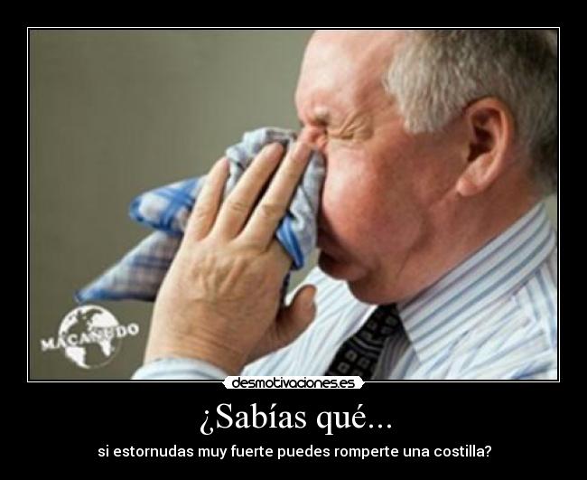 ¿Sabías qué... - si estornudas muy fuerte puedes romperte una costilla?