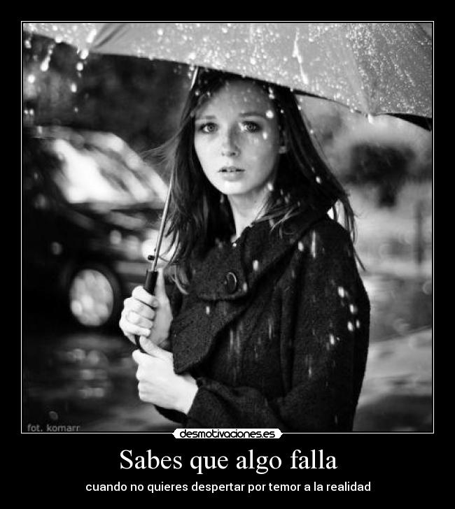 Sabes que algo falla - cuando no quieres despertar por temor a la realidad