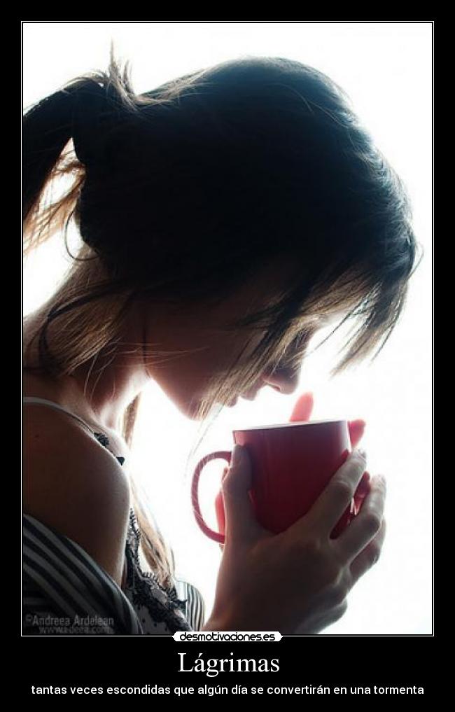 Lágrimas - tantas veces escondidas que algún día se convertirán en una tormenta