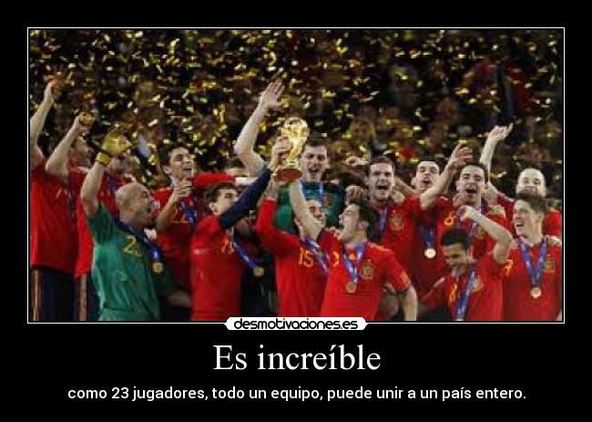 Es increíble - como 23 jugadores, todo un equipo, puede unir a un país entero.