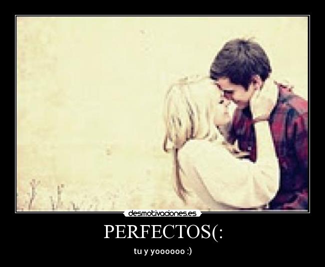 PERFECTOS(: - tu y yoooooo :)