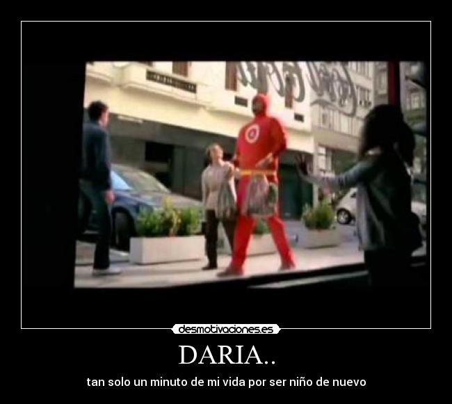 DARIA.. - tan solo un minuto de mi vida por ser niño de nuevo