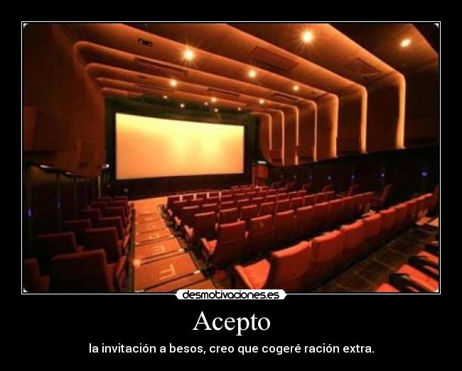 Acepto - la invitación a besos, creo que cogeré ración extra.