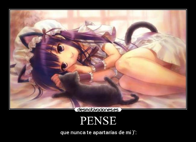 PENSE - que nunca te apartarías de mi ):