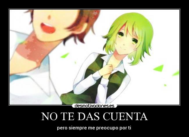 NO TE DAS CUENTA - pero siempre me preocupo por ti ♥