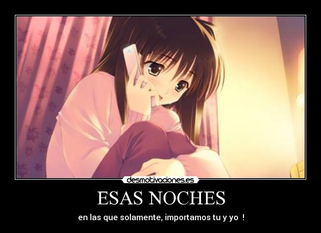 ESAS NOCHES - en las que solamente, importamos tu y yo ♥!