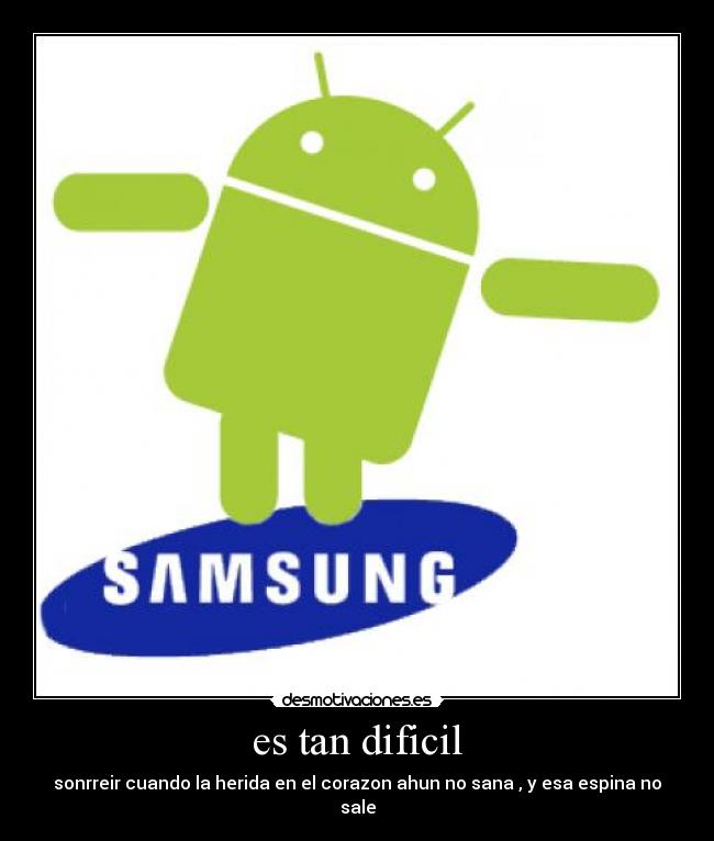 es tan dificil - sonrreir cuando la herida en el corazon ahun no sana , y esa espina no sale