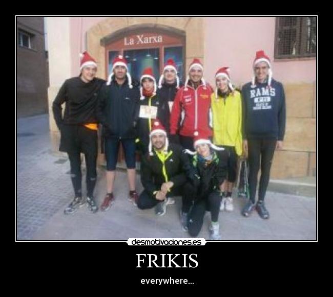 FRIKIS - everywhere...