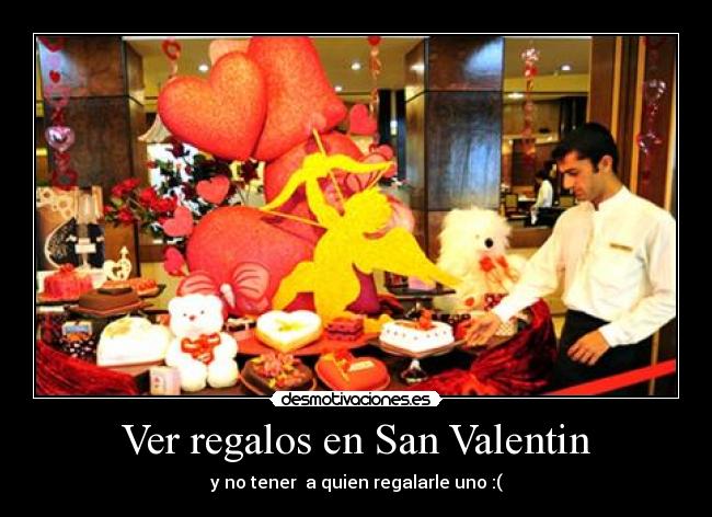 Ver regalos en San Valentin - y no tener  a quien regalarle uno :(