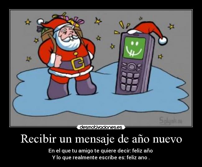Recibir un mensaje de año nuevo - En el que tu amigo te quiere decir: feliz año
Y lo que realmente escribe es: feliz ano .