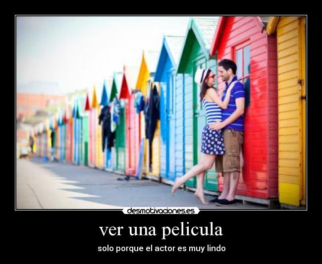 carteles ver una pelicula solo porque actor muy lindo desmotivaciones