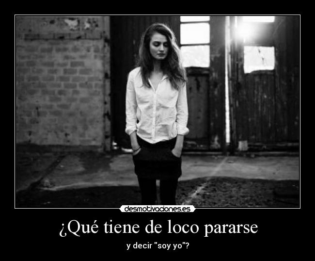 ¿Qué tiene de loco pararse - y decir soy yo?