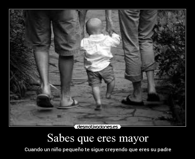 Sabes que eres mayor - Cuando un niño pequeño te sigue creyendo que eres su padre