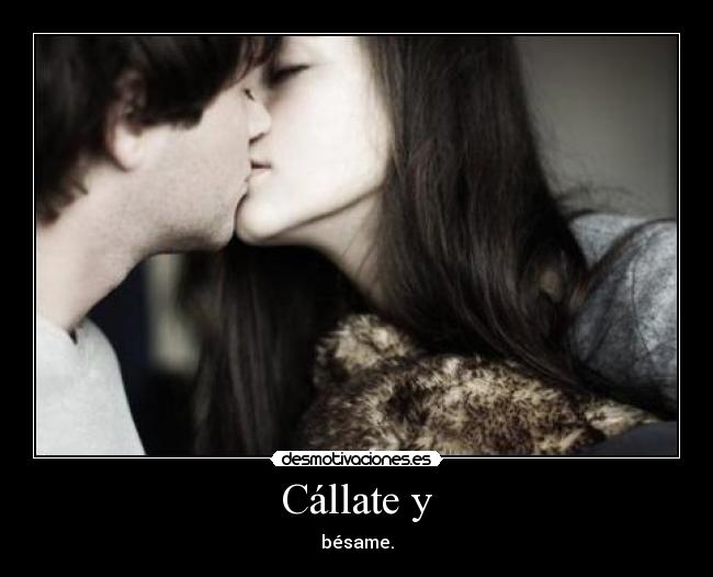 Cállate y - bésame.