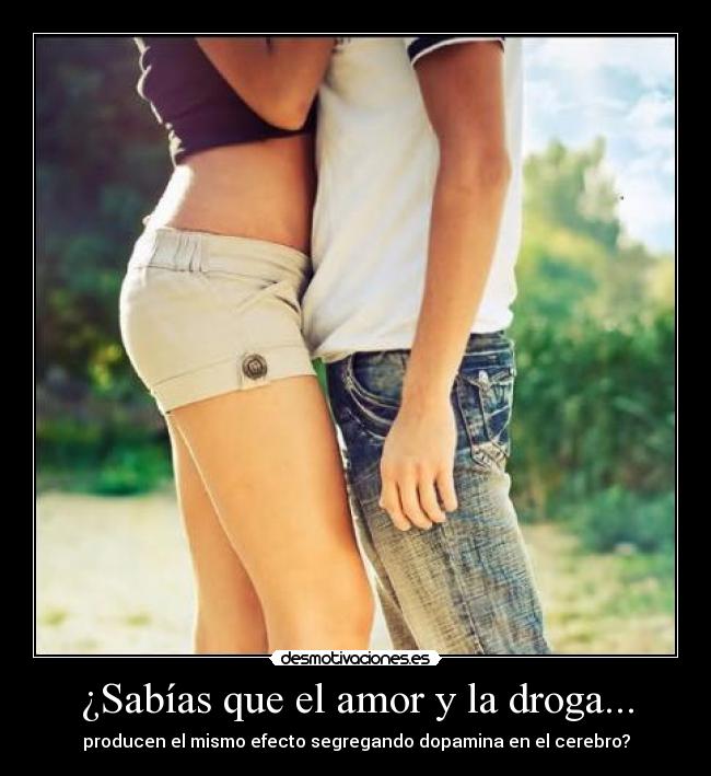¿Sabías que el amor y la droga... - producen el mismo efecto segregando dopamina en el cerebro?