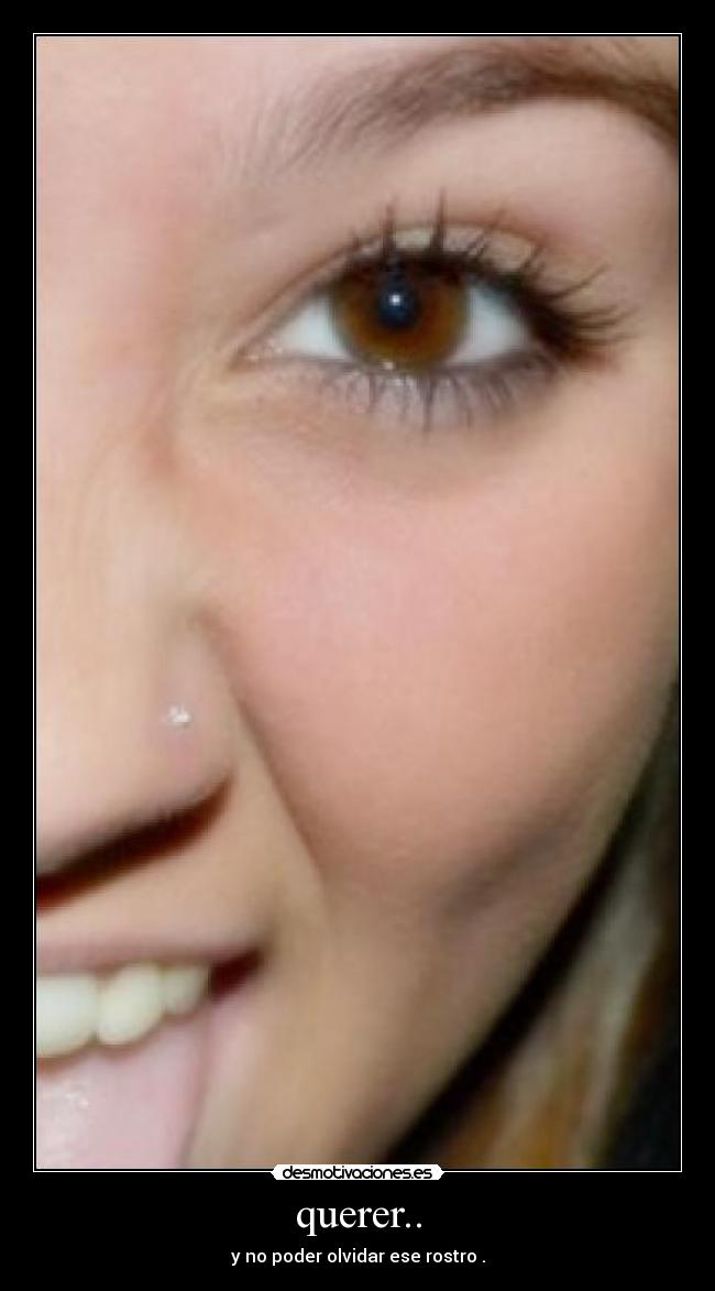 querer.. - y no poder olvidar ese rostro .