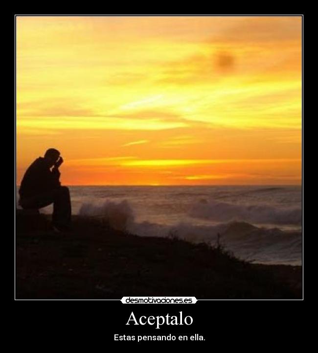 Aceptalo - Estas pensando en ella.
