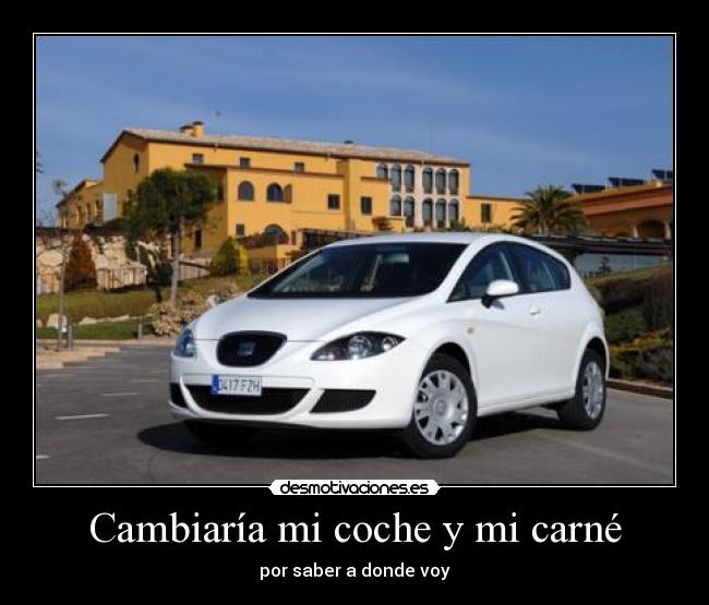 Cambiaría mi coche y mi carné -