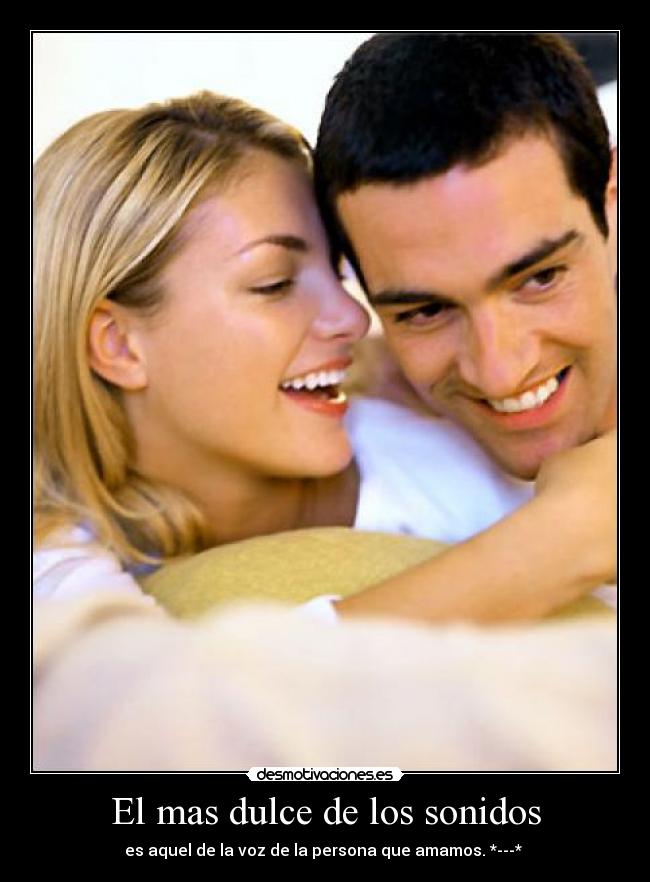 El mas dulce de los sonidos - es aquel de la voz de la persona que amamos. *---*♥♥