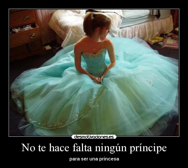 No te hace falta ningún príncipe - para ser una princesa