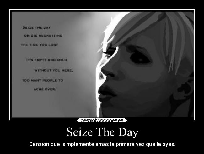 Seize The Day - Cansion que  simplemente amas la primera vez que la oyes.