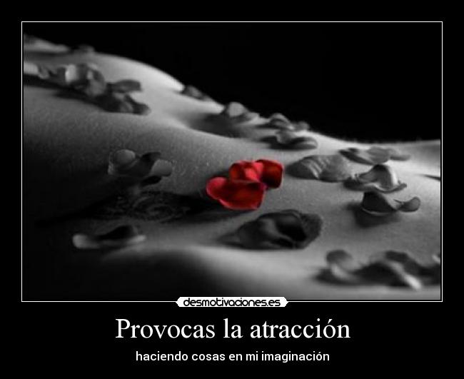 Provocas la atracción - haciendo cosas en mi imaginación