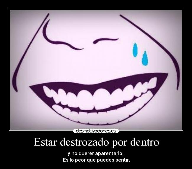 Estar destrozado por dentro -