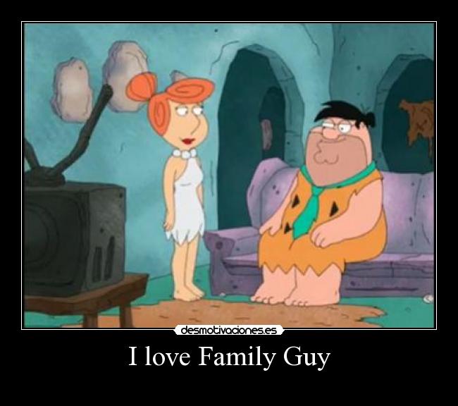 I love Family Guy -