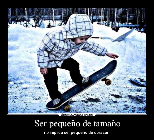 Ser pequeño de tamaño - no implica ser pequeño de corazón.
