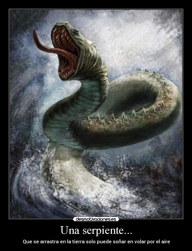 Una serpiente... - Que se arrastra en la tierra solo puede soñar en volar por el aire