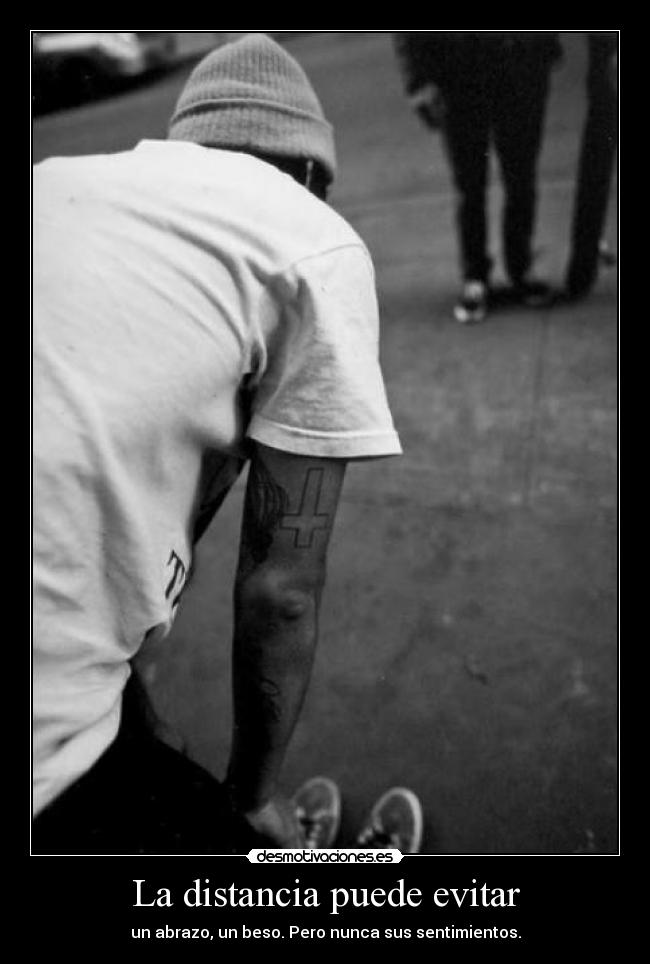 La distancia puede evitar - un abrazo, un beso. Pero nunca sus sentimientos.