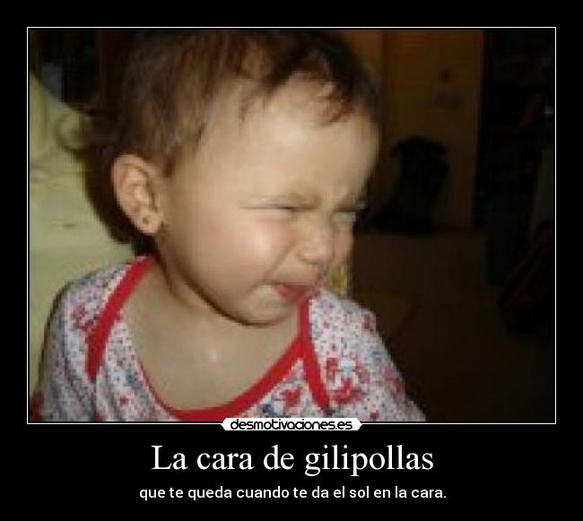 La cara de gilipollas -