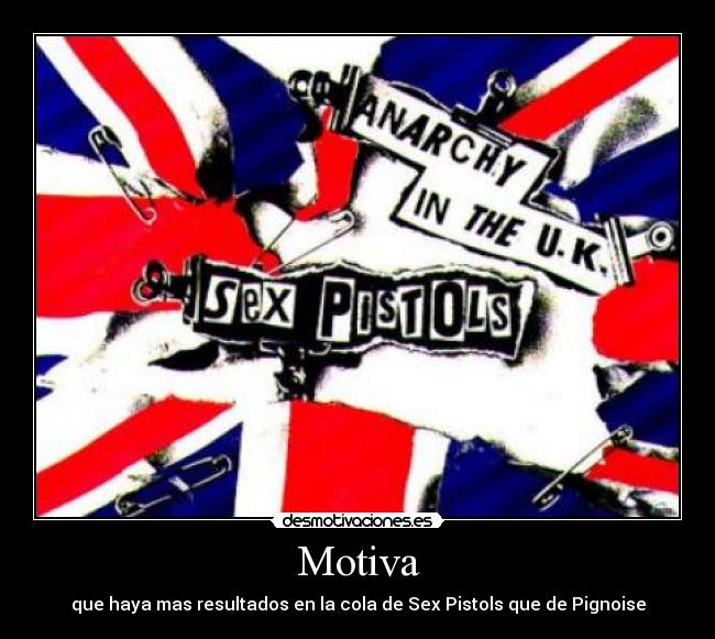 Motiva - que haya mas resultados en la cola de Sex Pistols que de Pignoise