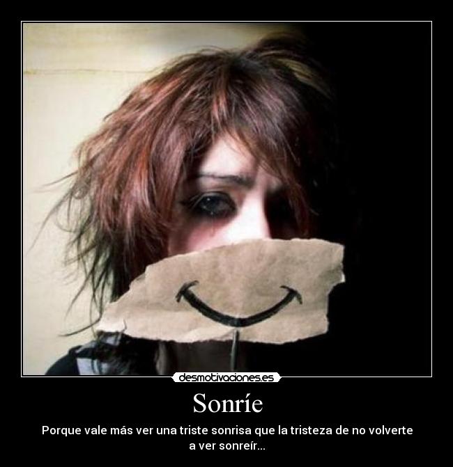Sonríe - Porque vale más ver una triste sonrisa que la tristeza de no volverte a ver sonreír...
