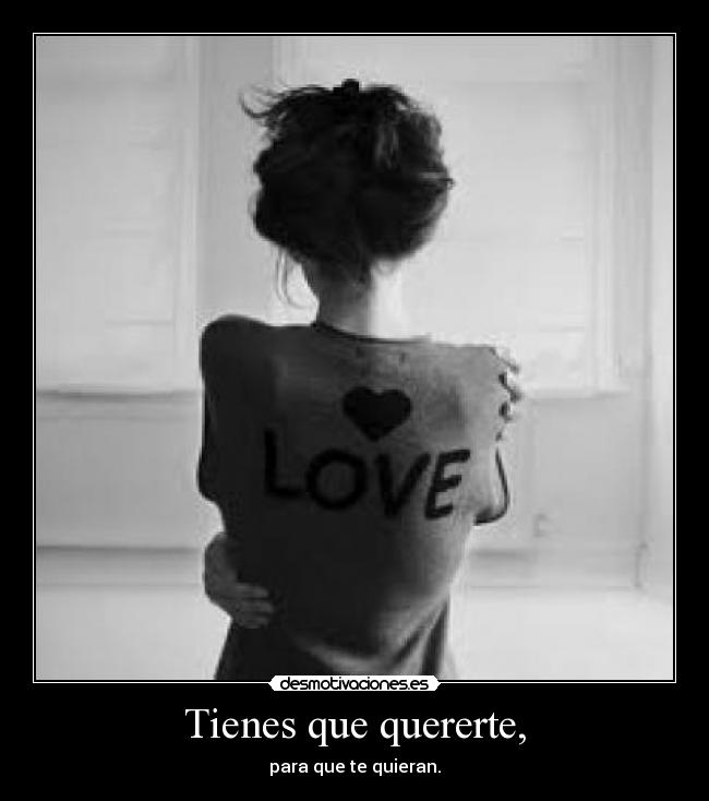 Tienes que quererte, -