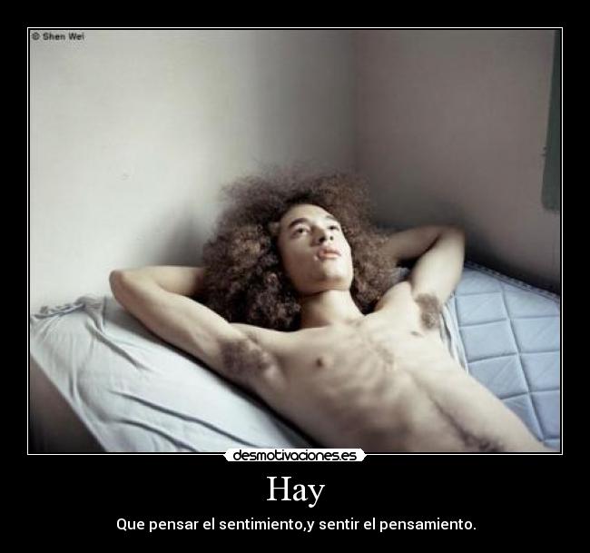 Hay - Que pensar el sentimiento,y sentir el pensamiento.