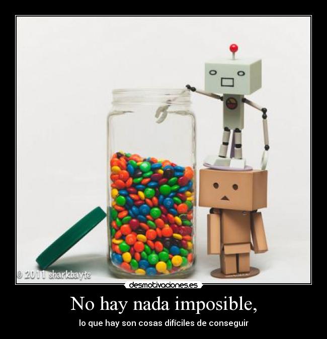 No hay nada imposible, -