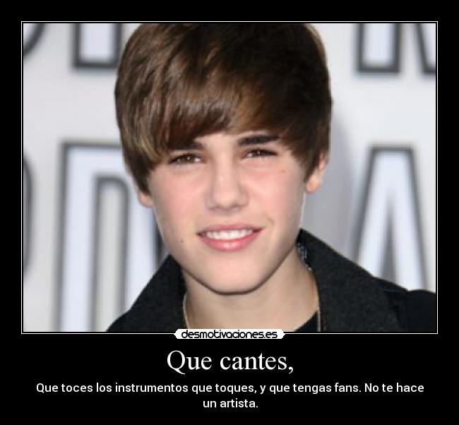 Que cantes, - Que toces los instrumentos que toques, y que tengas fans. No te hace un artista.