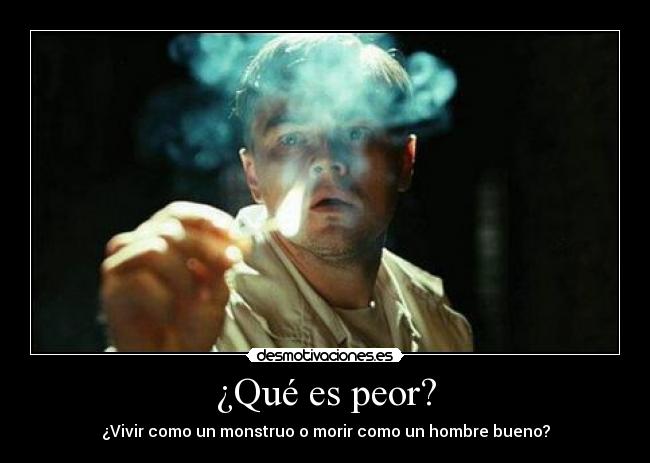 ¿Qué es peor? - ¿Vivir como un monstruo o morir como un hombre bueno?