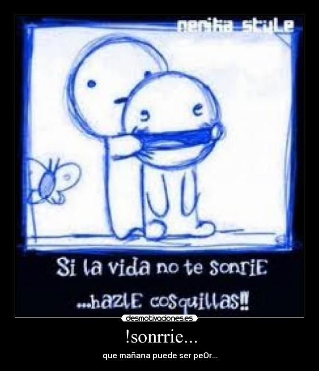 !sonrrie... - que mañana puede ser peOr...