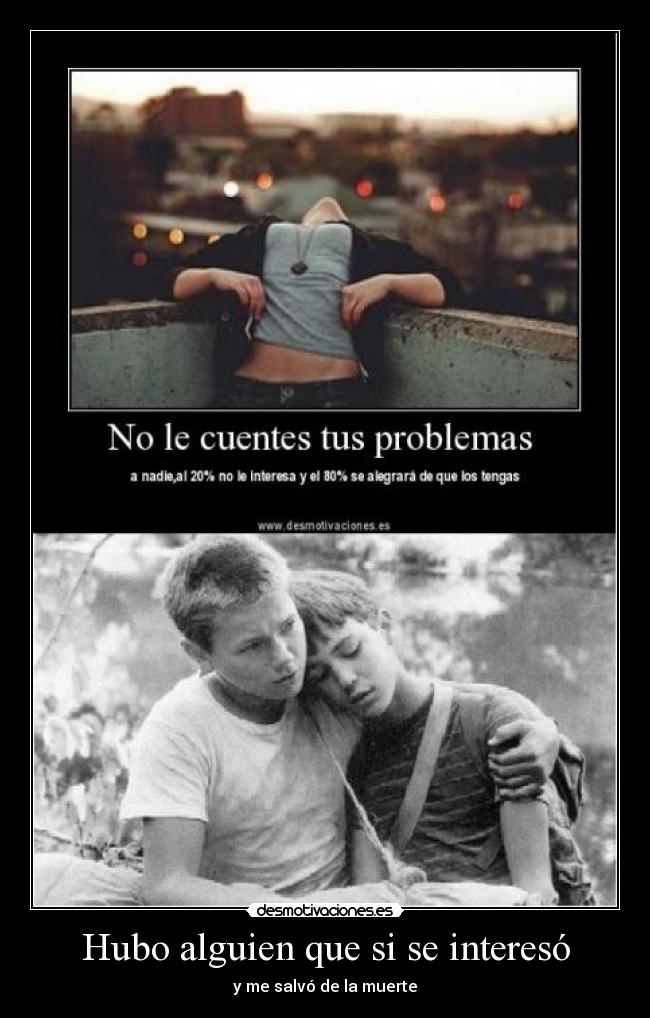 Hubo alguien que si se interesó - y me salvó de la muerte