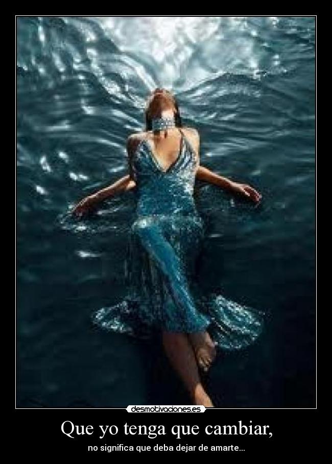Que yo tenga que cambiar, -
