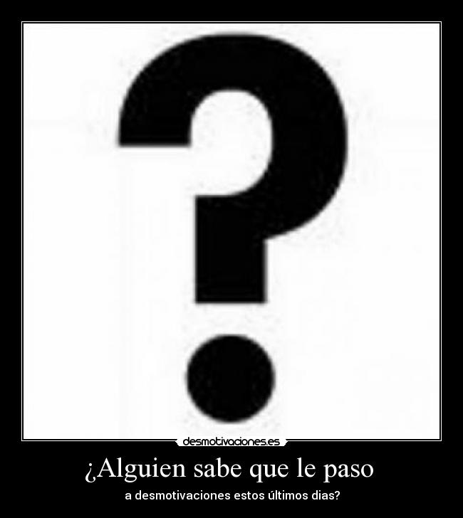 ¿Alguien sabe que le paso  - a desmotivaciones estos últimos dias?