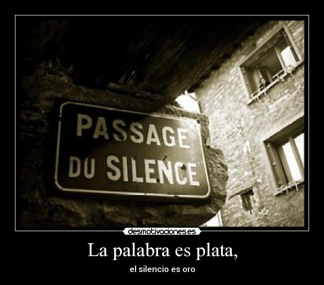 La palabra es plata, - el silencio es oro