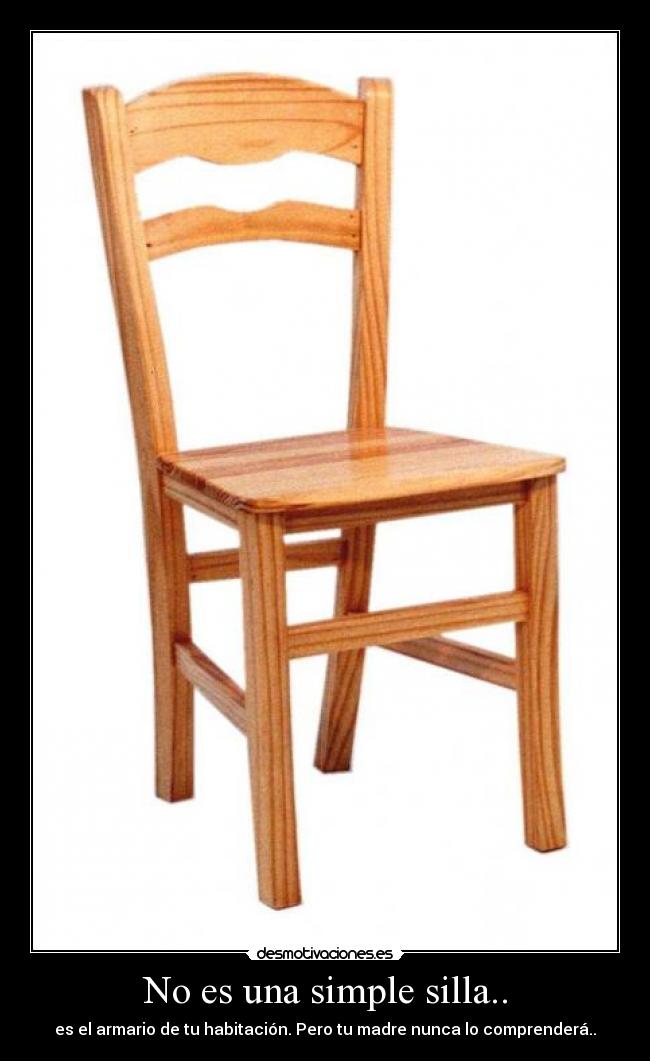 No es una simple silla.. - es el armario de tu habitación. Pero tu madre nunca lo comprenderá..